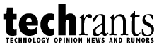 TECHrants: Technology Opinion News and Rumors